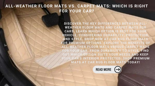 All-Weather Floor Mats Vs. Carpet Mats: Which Is Right For Your Car?