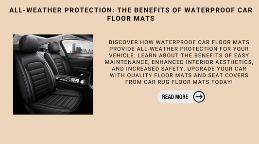 All-Weather Protection: The Benefits Of Waterproof Car Floor Mats